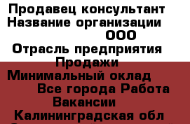 Продавец-консультант › Название организации ­ Love Republic, ООО › Отрасль предприятия ­ Продажи › Минимальный оклад ­ 35 000 - Все города Работа » Вакансии   . Калининградская обл.,Светловский городской округ 